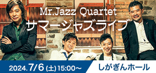 Mr.Jazz Quartet サマー・ジャズライブ しがぎんホール・コンサートシリーズ2024-25 Vol.1